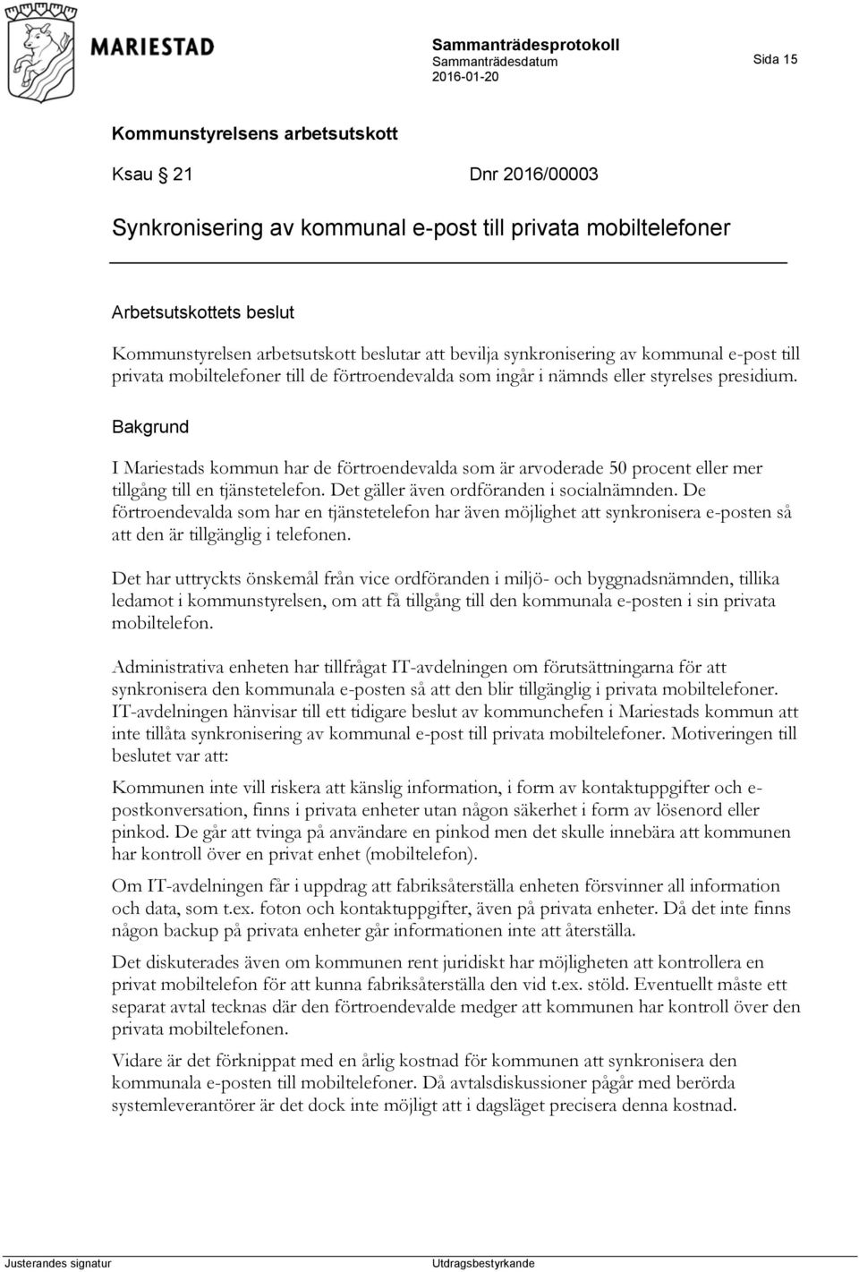 Bakgrund I Mariestads kommun har de förtroendevalda som är arvoderade 50 procent eller mer tillgång till en tjänstetelefon. Det gäller även ordföranden i socialnämnden.