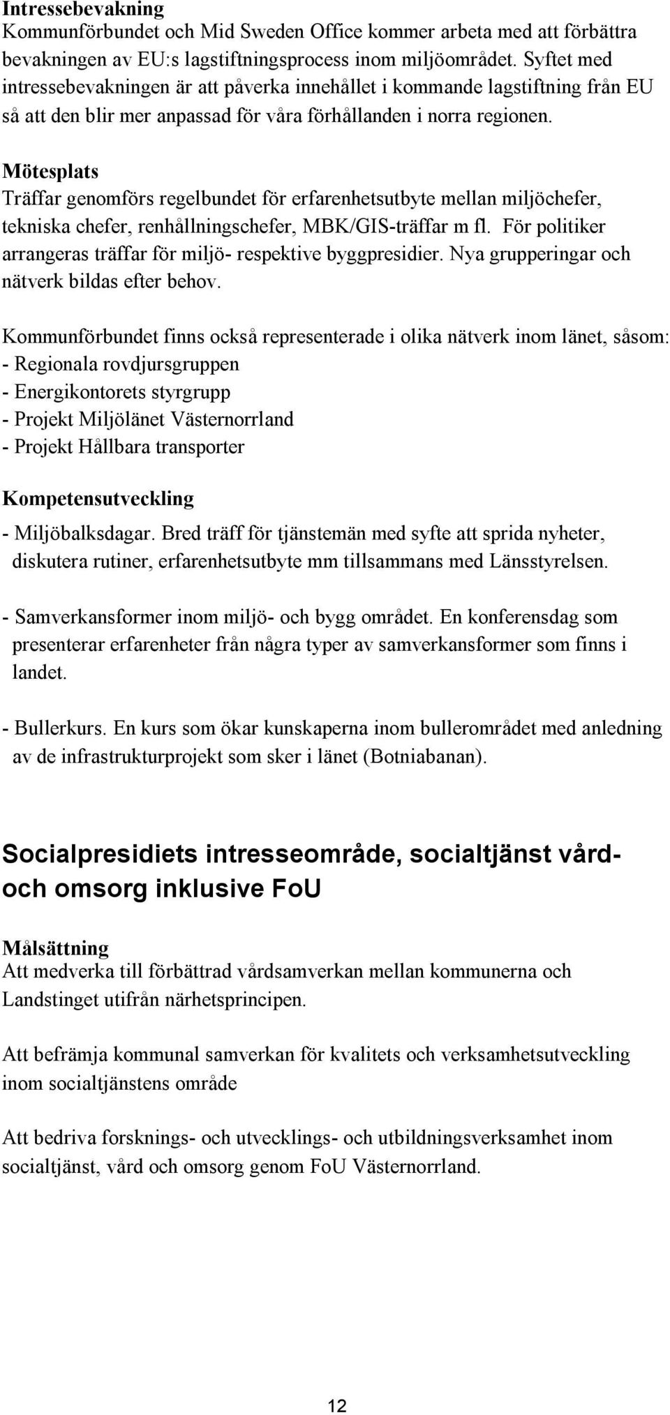 Mötesplats Träffar genomförs regelbundet för erfarenhetsutbyte mellan miljöchefer, tekniska chefer, renhållningschefer, MBK/GIS-träffar m fl.