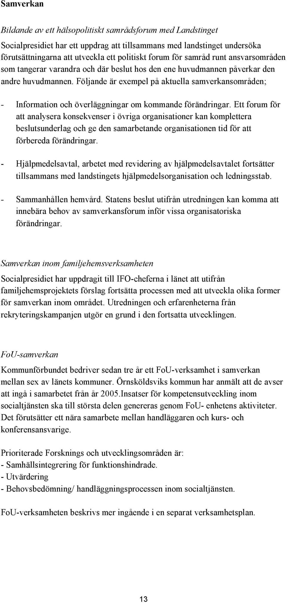 Följande är exempel på aktuella samverkansområden; - Information och överläggningar om kommande förändringar.