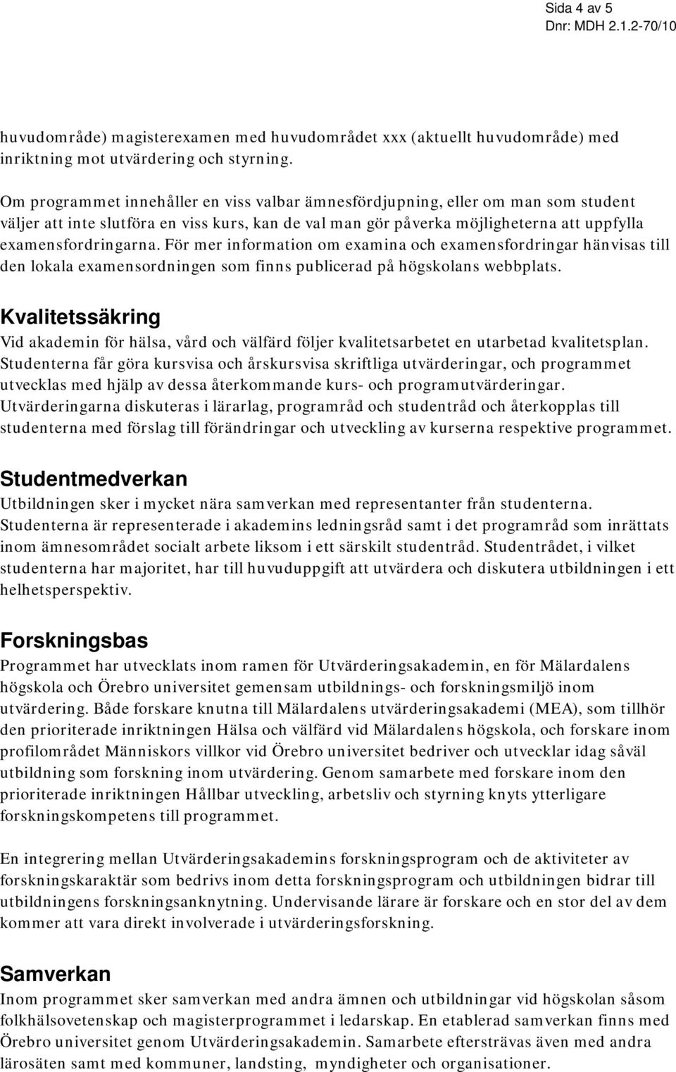 För mer information om examina och examensfordringar hänvisas till den lokala examensordningen som finns publicerad på högskolans webbplats.