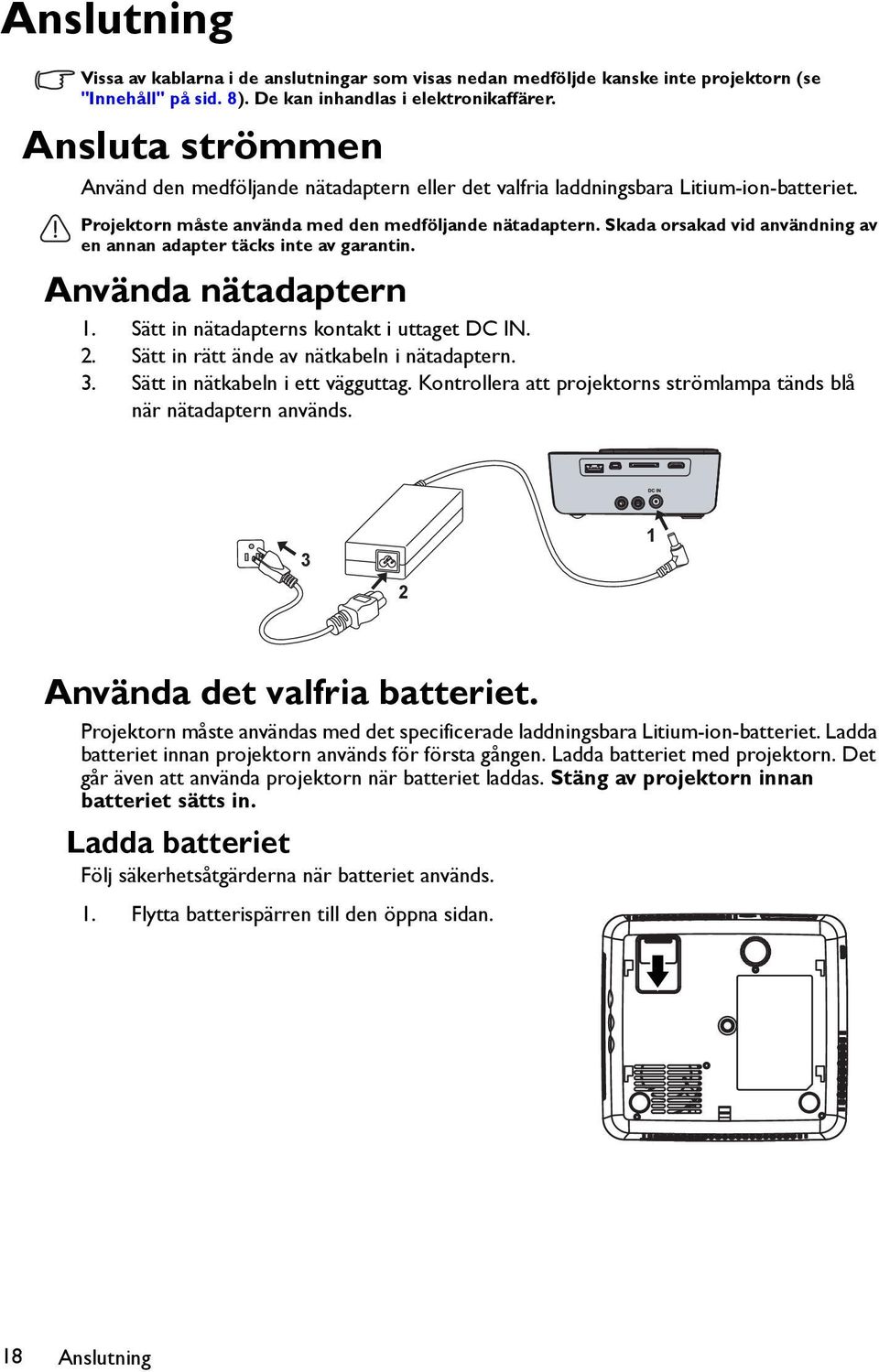 Skada orsakad vid användning av en annan adapter täcks inte av garantin. Använda nätadaptern 1. Sätt in nätadapterns kontakt i uttaget DC IN. 2. Sätt in rätt ände av nätkabeln i nätadaptern. 3.