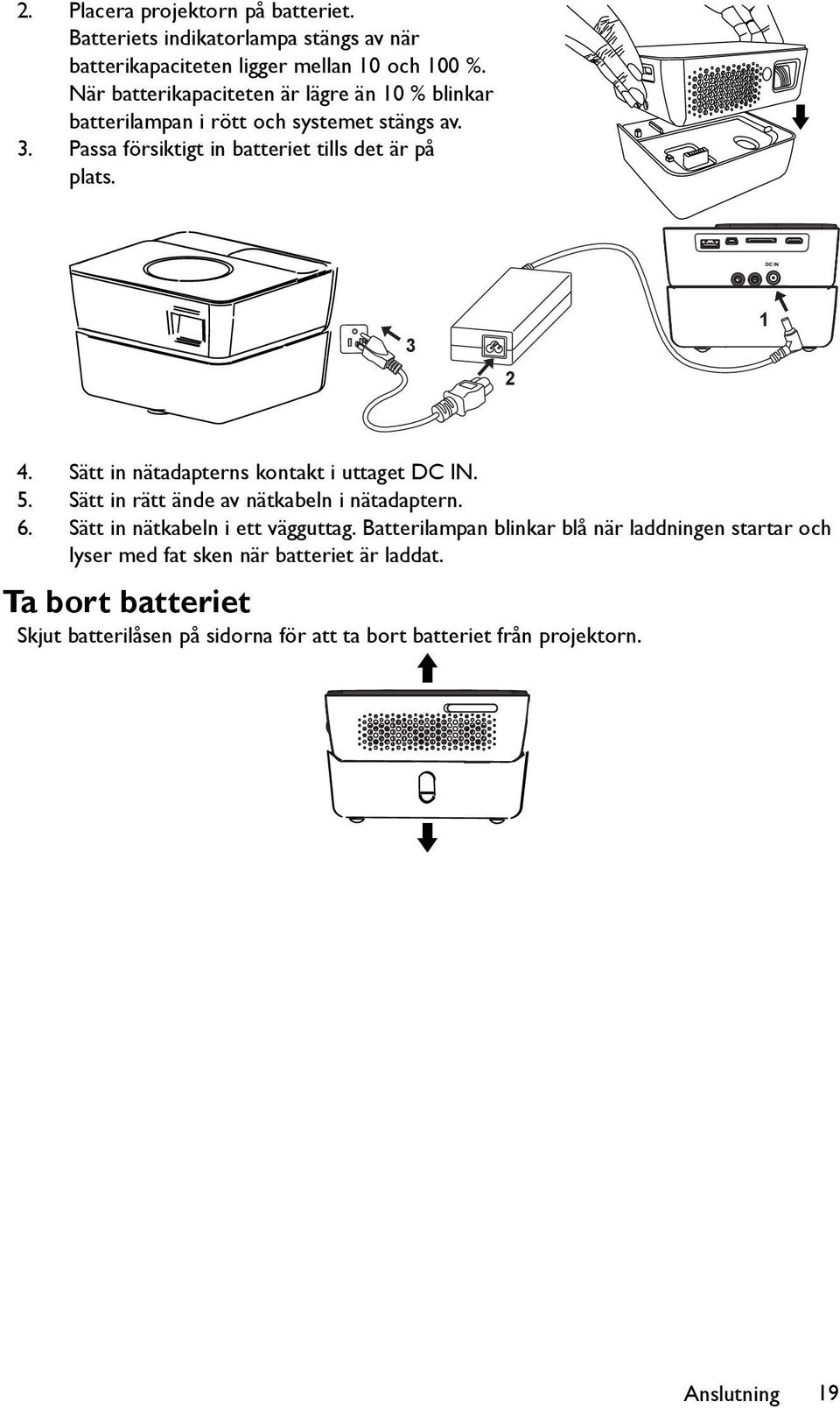 3 2 1 4. Sätt in nätadapterns kontakt i uttaget DC IN. 5. Sätt in rätt ände av nätkabeln i nätadaptern. 6. Sätt in nätkabeln i ett vägguttag.