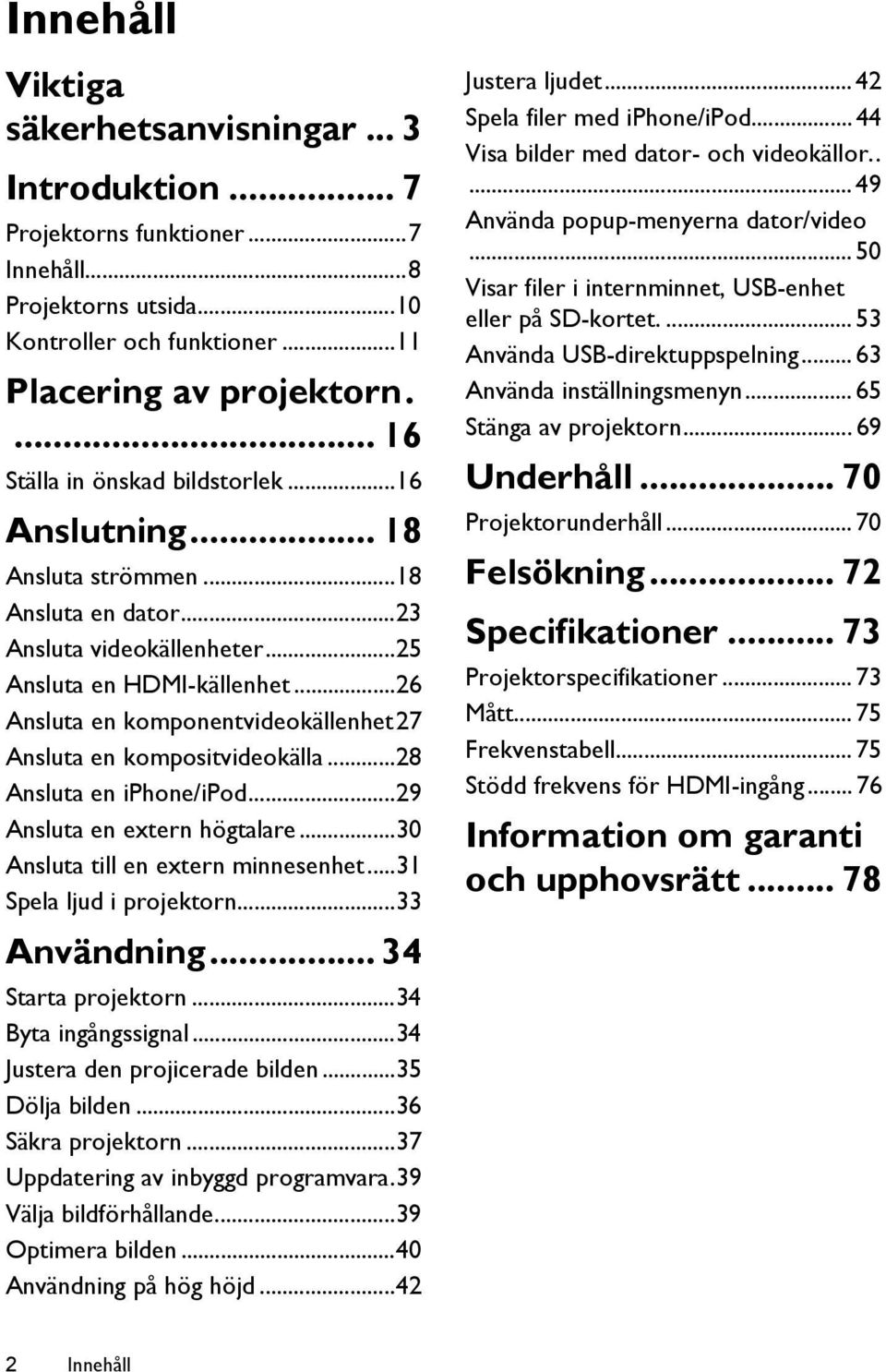 ..26 Ansluta en komponentvideokällenhet27 Ansluta en kompositvideokälla...28 Ansluta en iphone/ipod...29 Ansluta en extern högtalare...30 Ansluta till en extern minnesenhet...31 Spela ljud i projektorn.