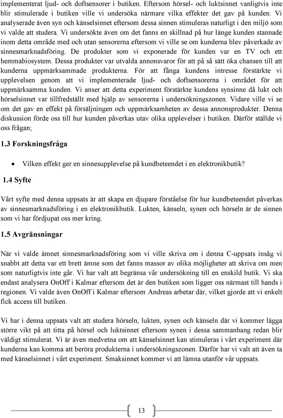 Vi undersökte även om det fanns en skillnad på hur länge kunden stannade inom detta område med och utan sensorerna eftersom vi ville se om kunderna blev påverkade av sinnesmarknadsföring.