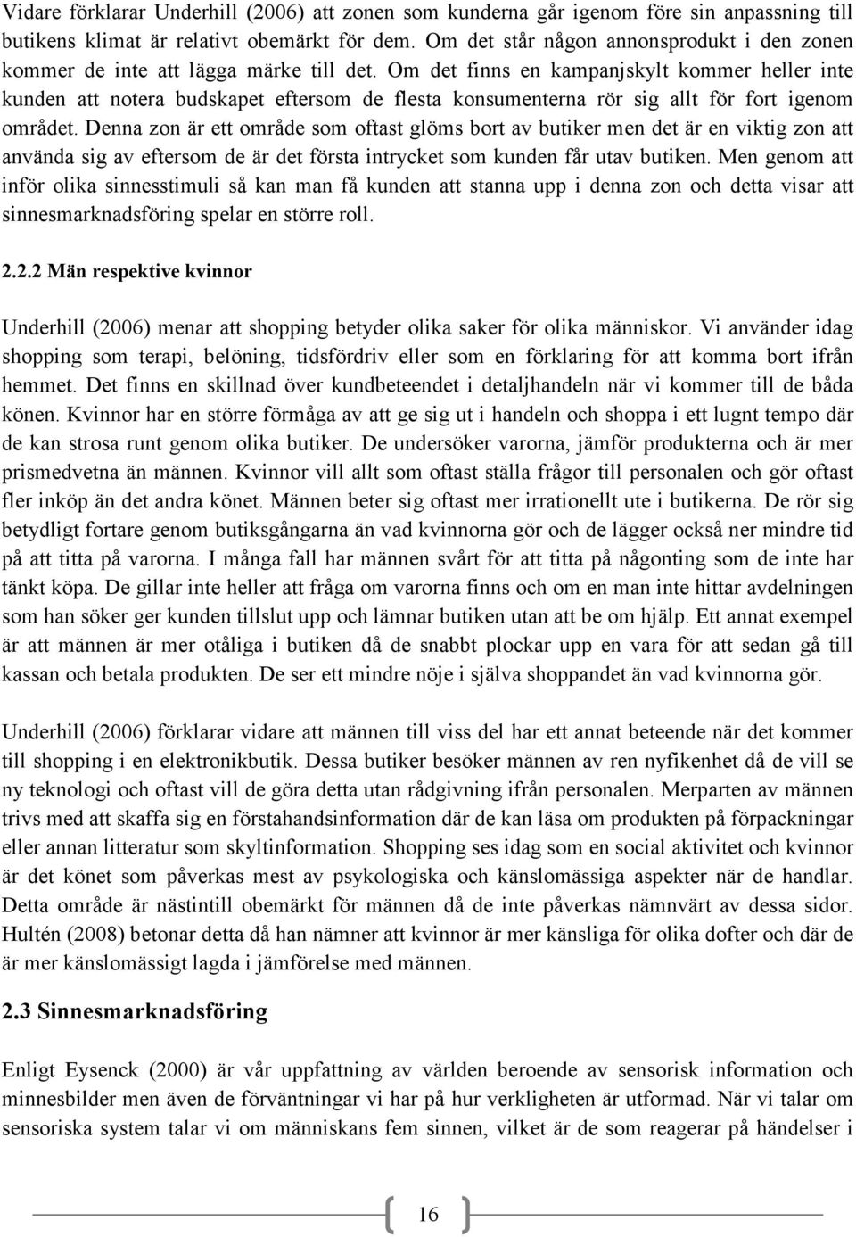 Om det finns en kampanjskylt kommer heller inte kunden att notera budskapet eftersom de flesta konsumenterna rör sig allt för fort igenom området.