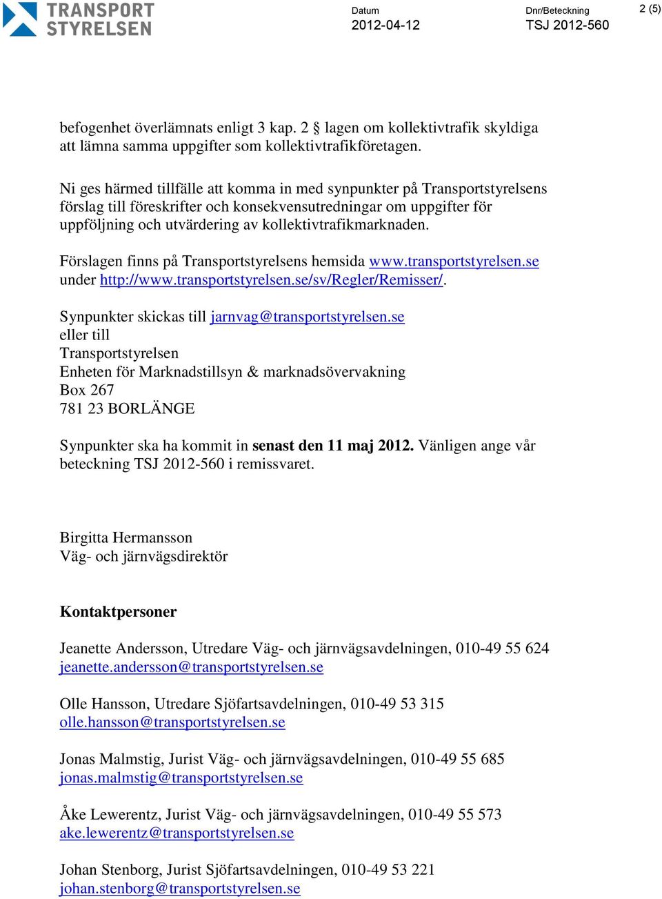 Förslagen finns på Transportstyrelsens hemsida www.transportstyrelsen.se under http://www.transportstyrelsen.se/sv/regler/remisser/. Synpunkter skickas till jarnvag@transportstyrelsen.