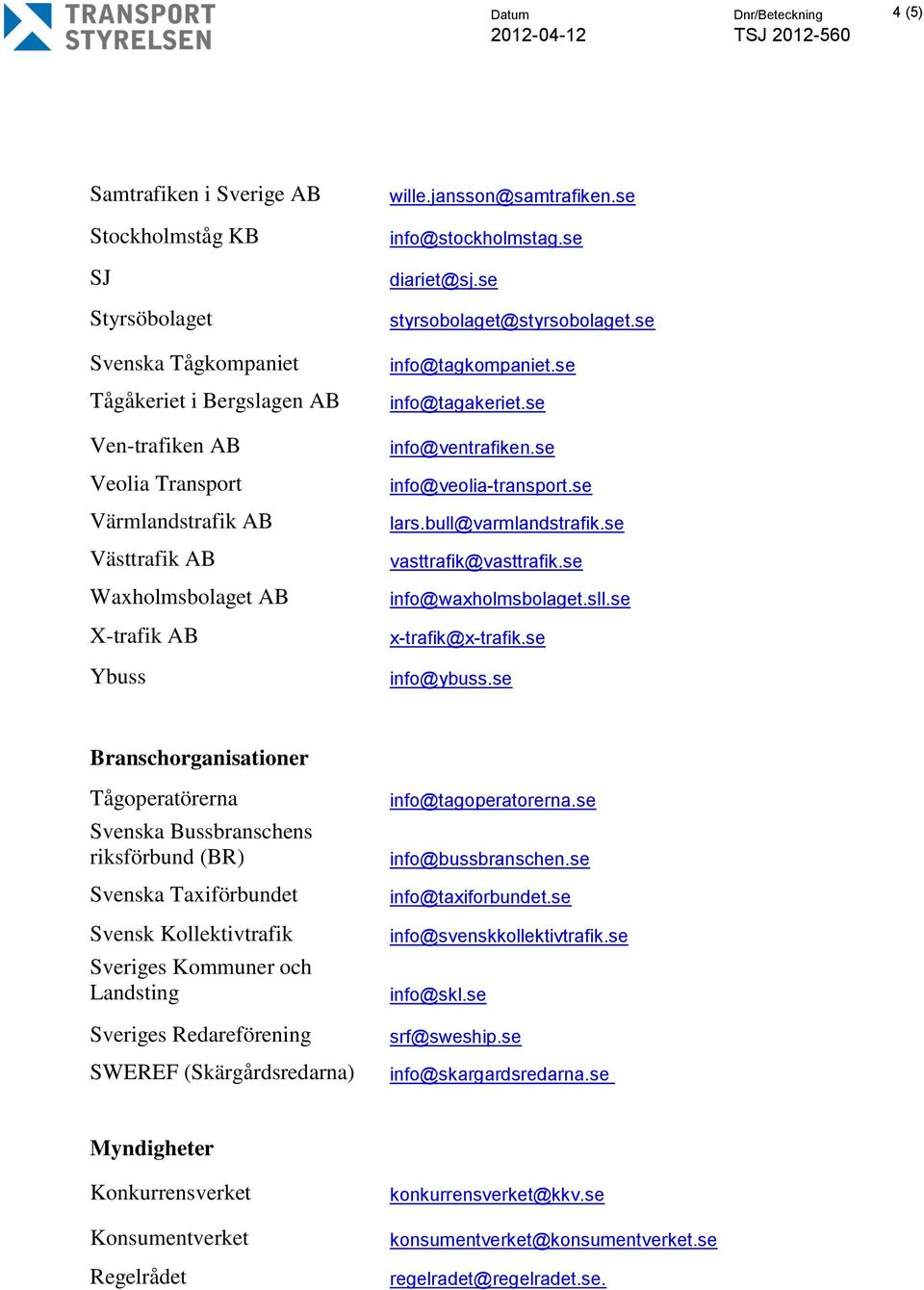 se info@veolia-transport.se lars.bull@varmlandstrafik.se vasttrafik@vasttrafik.se info@waxholmsbolaget.sll.se x-trafik@x-trafik.se info@ybuss.