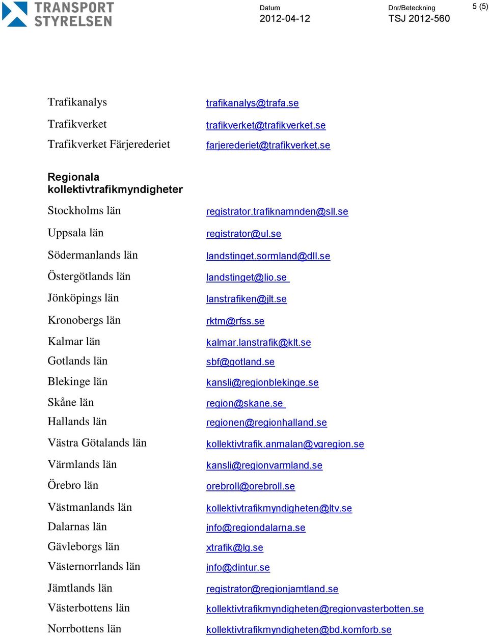 Götalands län Värmlands län Örebro län Västmanlands län Dalarnas län Gävleborgs län Västernorrlands län Jämtlands län Västerbottens län Norrbottens län registrator.trafiknamnden@sll.se registrator@ul.