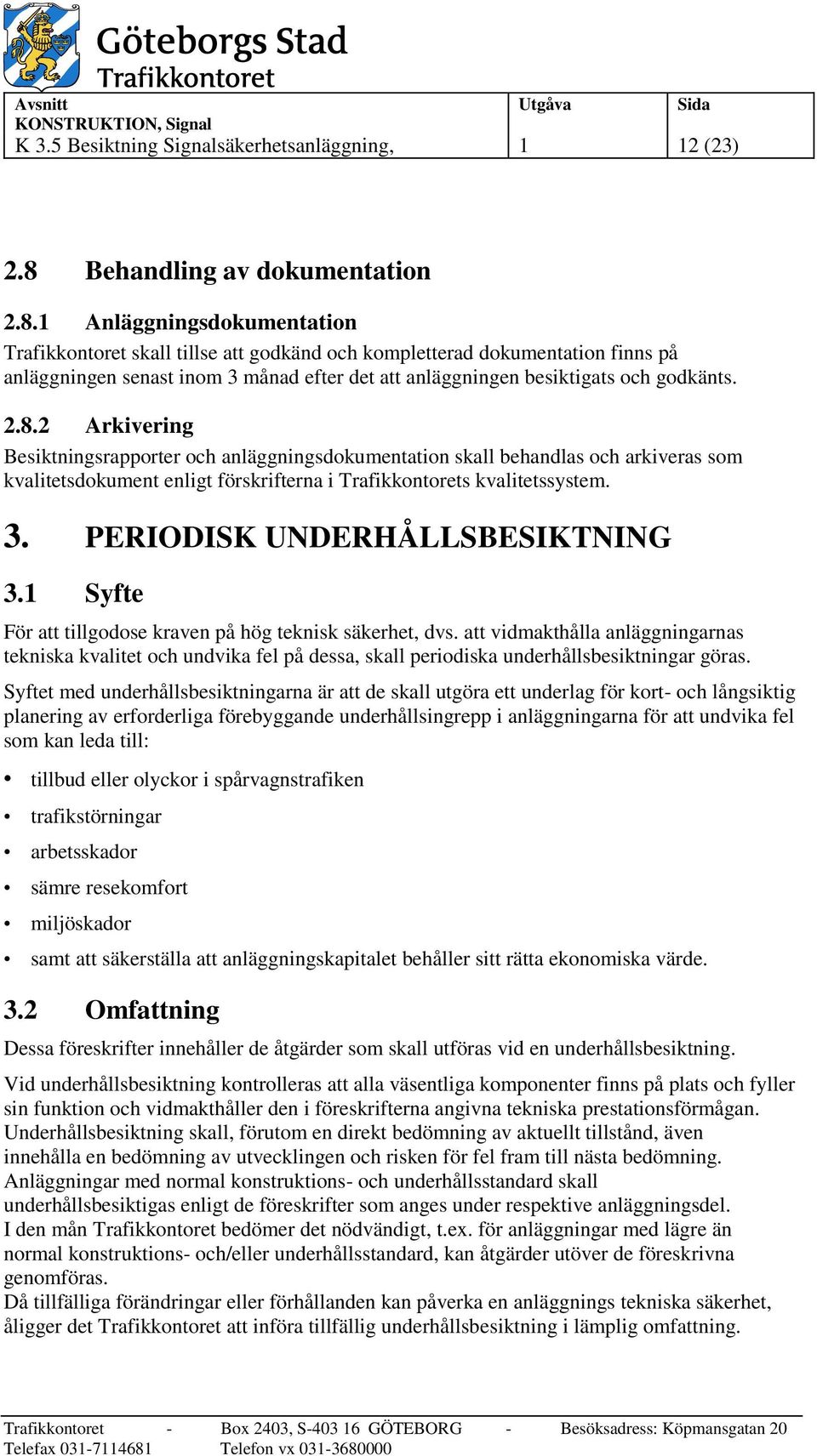 1 Anläggningsdokumentation Trafikkontoret skall tillse att godkänd och kompletterad dokumentation finns på anläggningen senast inom 3 månad efter det att anläggningen besiktigats och godkänts. 2.8.