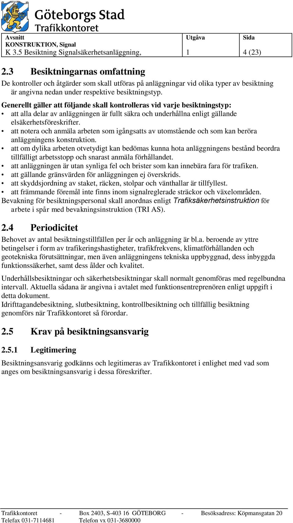 Generellt gäller att följande skall kontrolleras vid varje besiktningstyp: att alla delar av anläggningen är fullt säkra och underhållna enligt gällande elsäkerhetsföreskrifter.