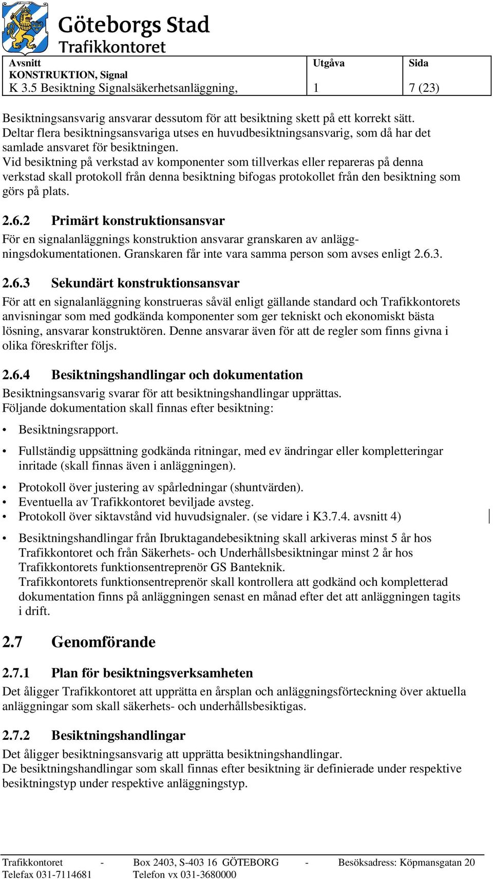 Vid besiktning på verkstad av komponenter som tillverkas eller repareras på denna verkstad skall protokoll från denna besiktning bifogas protokollet från den besiktning som görs på plats. 2.6.