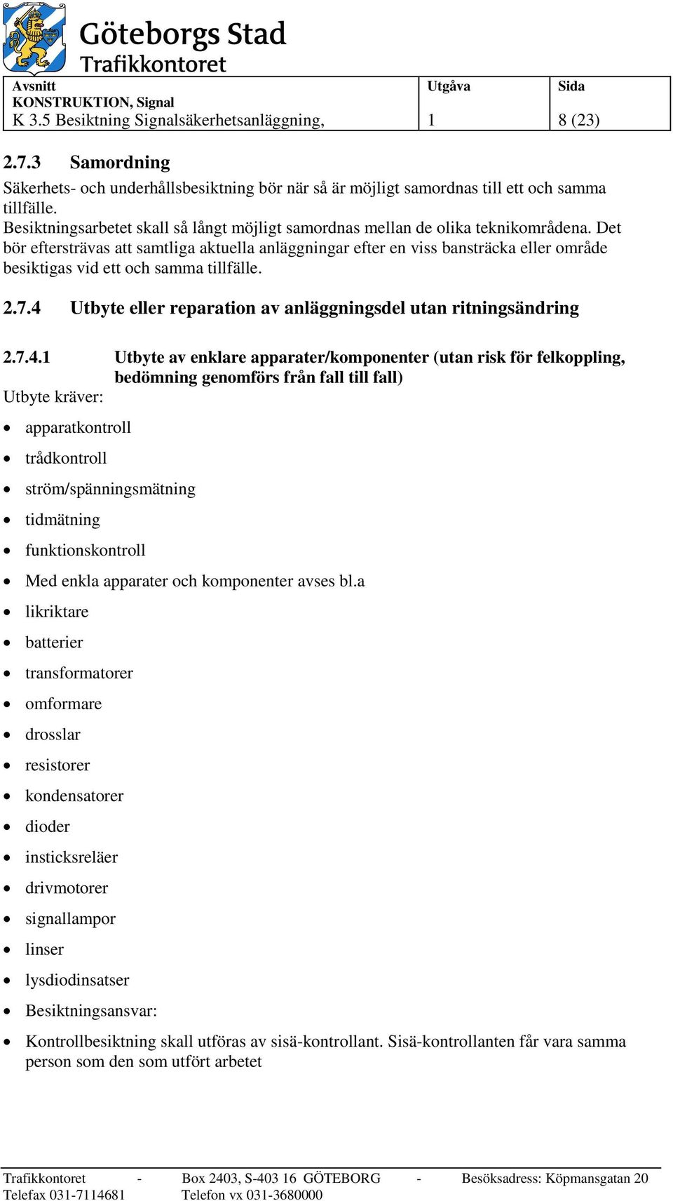 Det bör eftersträvas att samtliga aktuella anläggningar efter en viss bansträcka eller område besiktigas vid ett och samma tillfälle. 2.7.