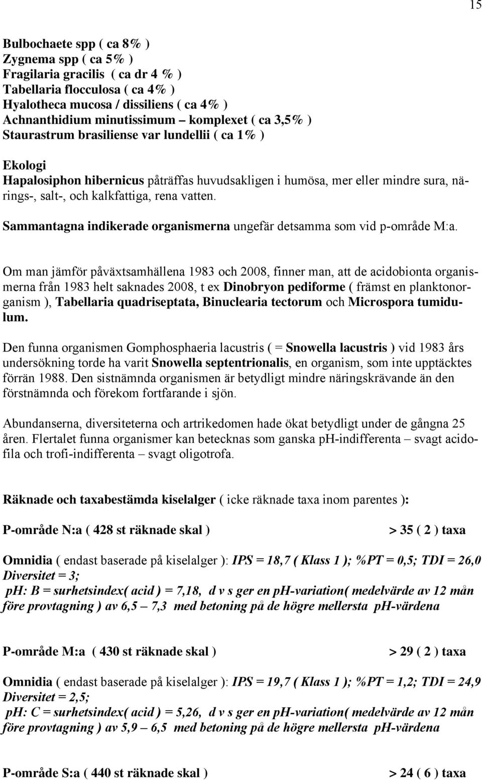 Sammantagna indikerade organismerna ungefär detsamma som vid p-område M:a.