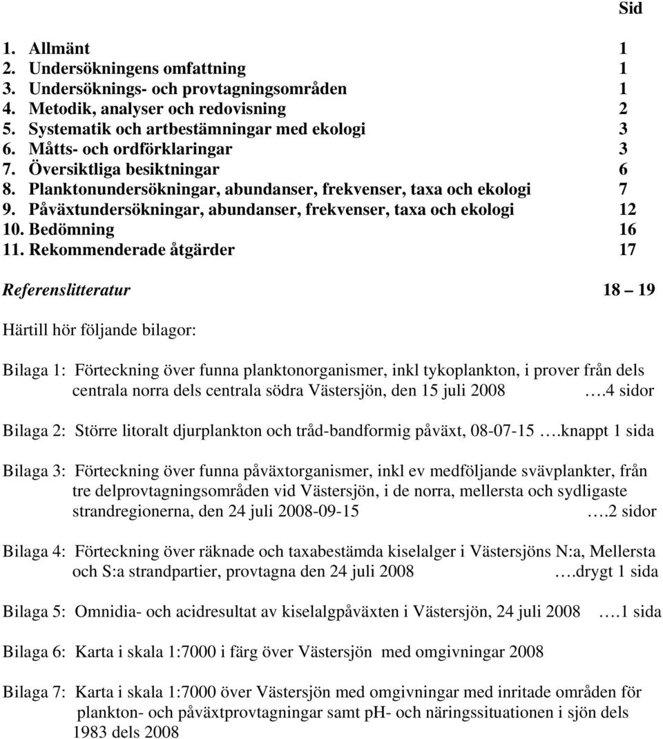 Påväxtundersökningar, abundanser, frekvenser, taxa och ekologi 12 10. Bedömning 16 11.