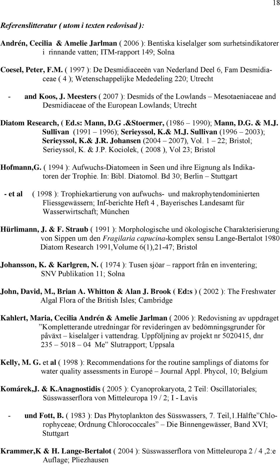 Meesters ( 2007 ): Desmids of the Lowlands Mesotaeniaceae and Desmidiaceae of the European Lowlands; Utrecht Diatom Research, ( Ed.s: Mann, D.G.&Stoermer, (1986 1990); Mann, D.G. & M.J.