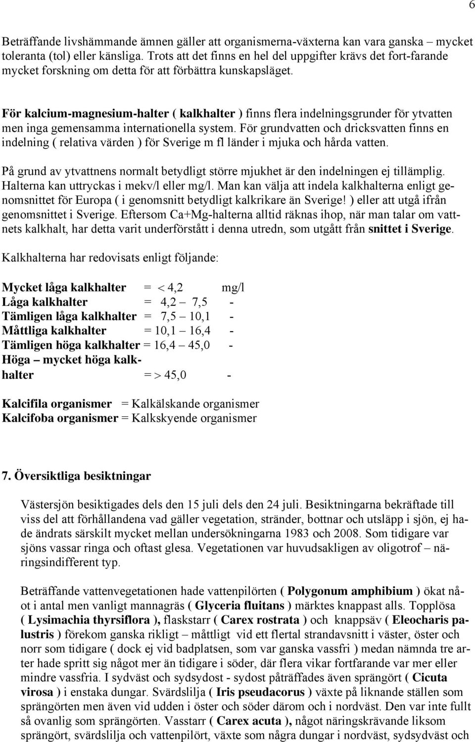 För kalcium-magnesium-halter ( kalkhalter ) finns flera indelningsgrunder för ytvatten men inga gemensamma internationella system.