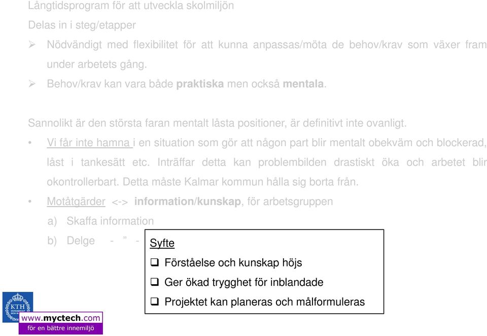 Vi får inte hamna i en situation som gör att någon part blir mentalt obekväm och blockerad, låst i tankesätt etc.