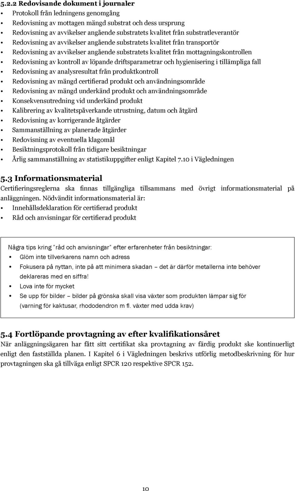 av löpande driftsparametrar och hygienisering i tillämpliga fall Redovisning av analysresultat från produktkontroll Redovisning av mängd certifierad produkt och användningsområde Redovisning av mängd