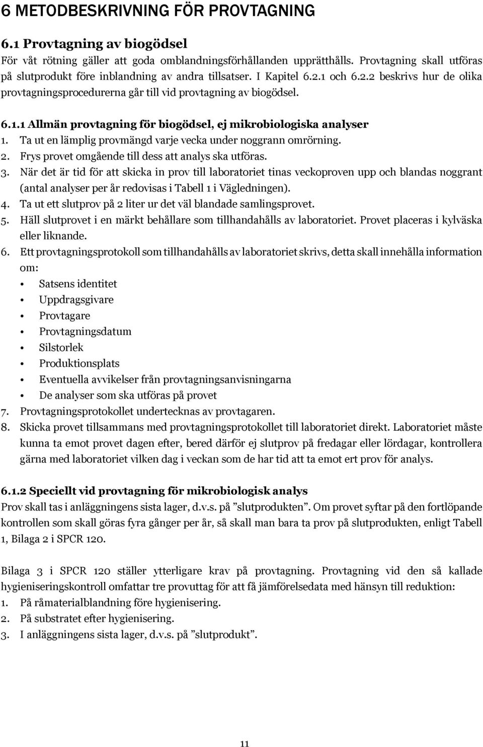 Ta ut en lämplig provmängd varje vecka under noggrann omrörning. 2. Frys provet omgående till dess att analys ska utföras. 3.