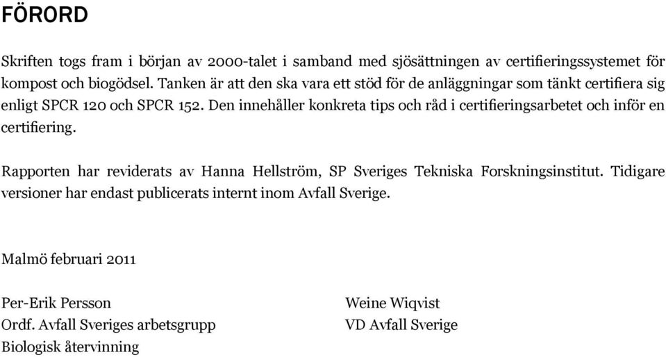 Den innehåller konkreta tips och råd i certifieringsarbetet och inför en certifiering.