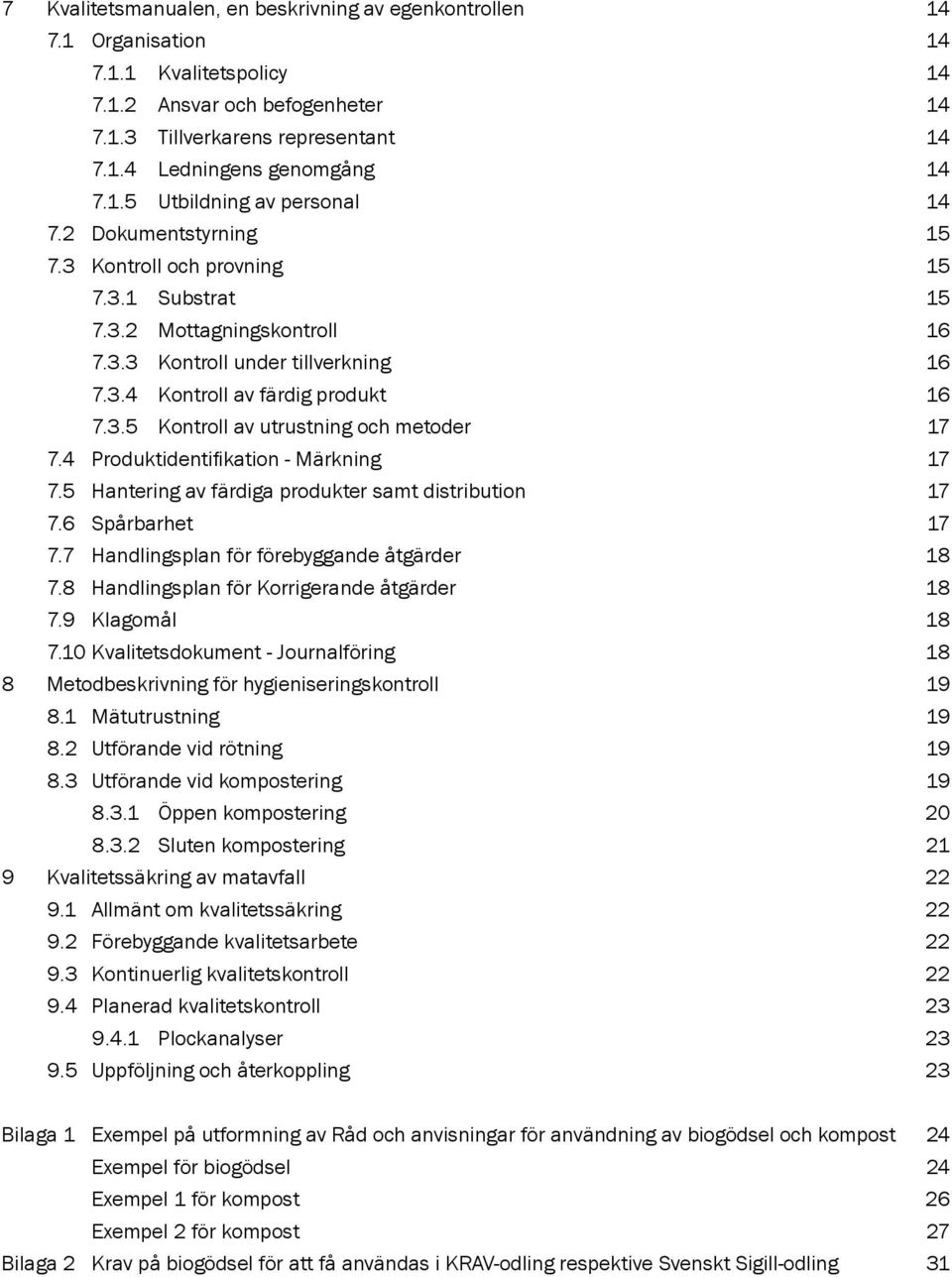 3.5 Kontroll av utrustning och metoder 17 7.4 Produktidentifikation - Märkning 17 7.5 Hantering av färdiga produkter samt distribution 17 7.6 Spårbarhet 17 7.