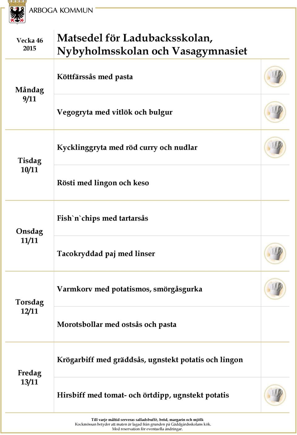 linser 12/11 Varmkorv med potatismos, smörgåsgurka Morotsbollar med ostsås och pasta 13/11