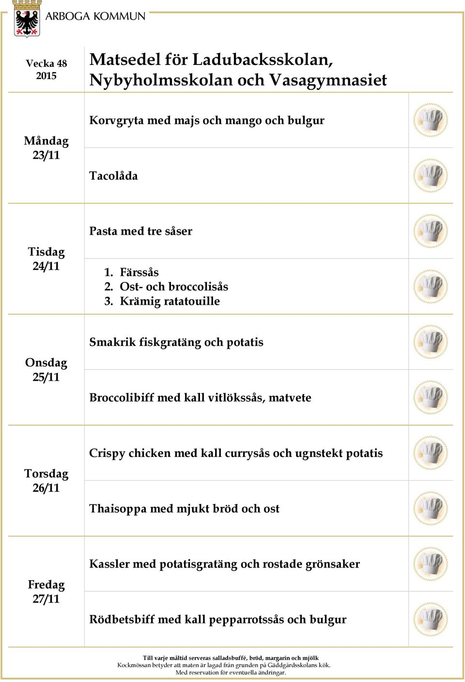 Krämig ratatouille 25/11 Smakrik fiskgratäng och potatis Broccolibiff med kall vitlökssås, matvete 26/11