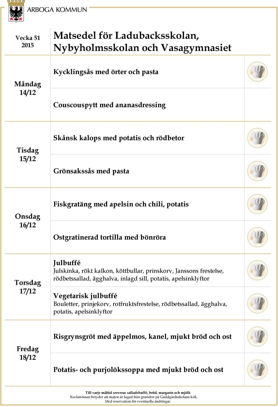 Janssons frestelse, rödbetssallad, ägghalva, inlagd sill, potatis, apelsinklyftor Vegetarisk julbuffé Bouletter, prinjekorv, rotfruktsfrestelse,