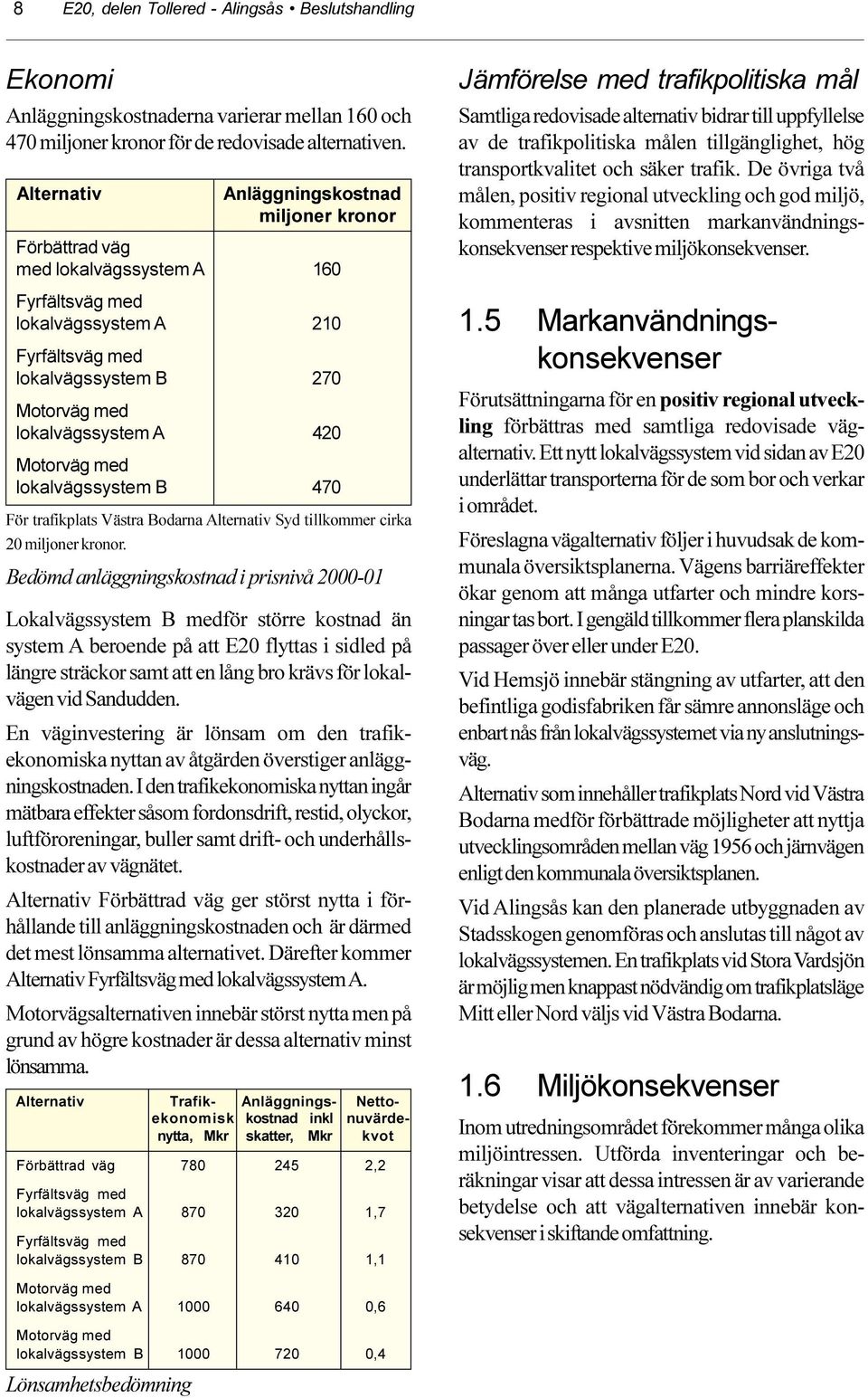 Motorväg med lokalvägssystem B 470 För trafikplats Västra Bodarna Alternativ Syd tillkommer cirka 20 miljoner kronor.