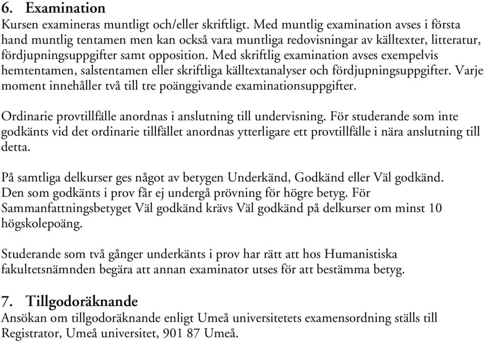 Med skriftlig examination avses exempelvis hemtentamen, salstentamen eller skriftliga källtextanalyser och fördjupningsuppgifter.