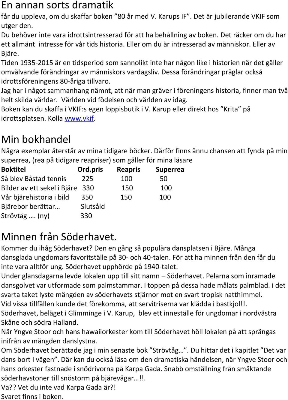 Tiden 1935-2015 är en tidsperiod som sannolikt inte har någon like i historien när det gäller omvälvande förändringar av människors vardagsliv.