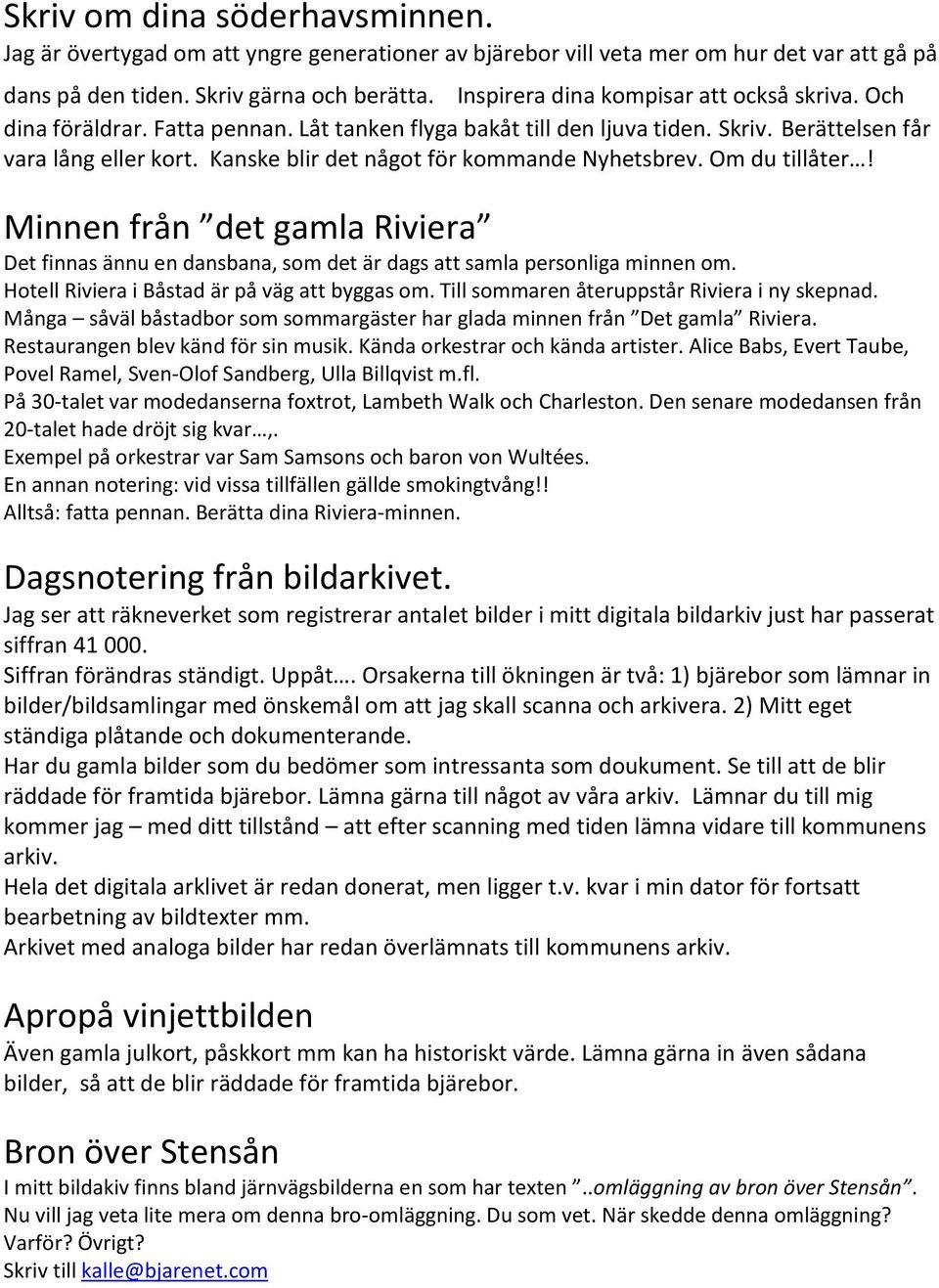 Kanske blir det något för kommande Nyhetsbrev. Om du tillåter! Minnen från det gamla Riviera Det finnas ännu en dansbana, som det är dags att samla personliga minnen om.