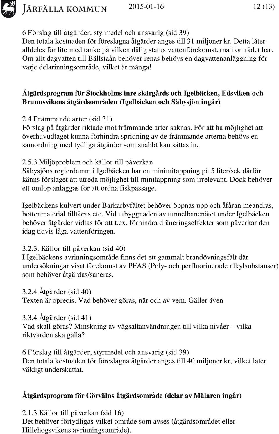 Om allt dagvatten till Bällstaån behöver renas behövs en dagvattenanläggning för varje delarinningsområde, vilket är många!