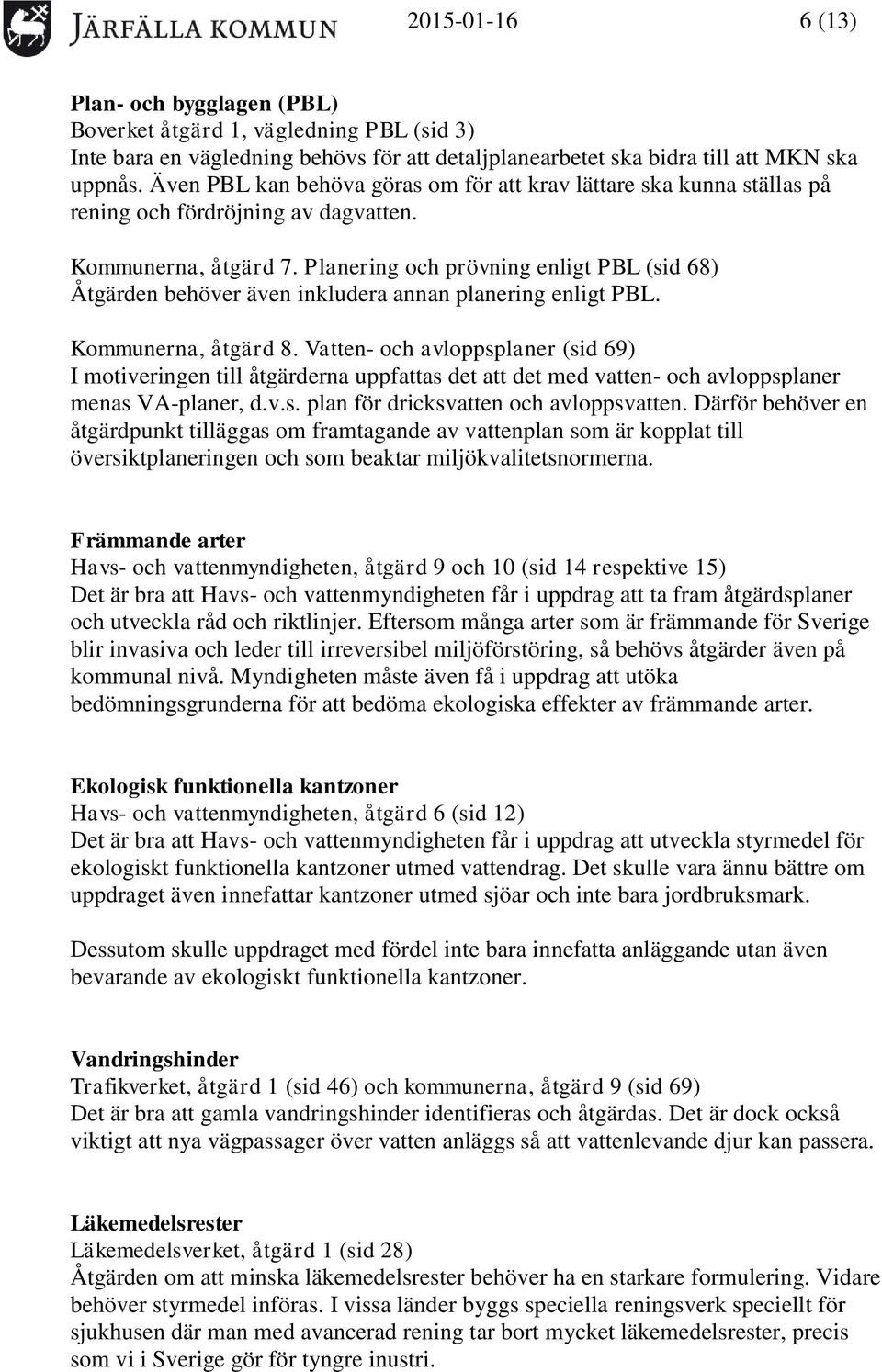 Planering och prövning enligt PBL (sid 68) Åtgärden behöver även inkludera annan planering enligt PBL. Kommunerna, åtgärd 8.