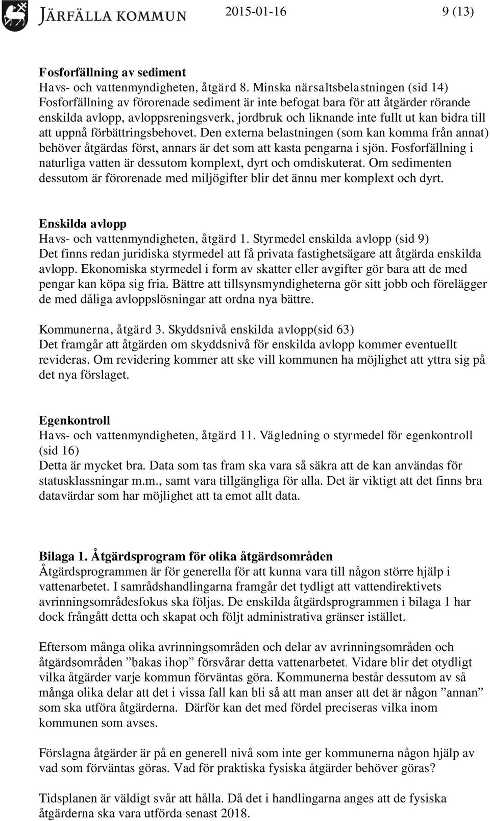 bidra till att uppnå förbättringsbehovet. Den externa belastningen (som kan komma från annat) behöver åtgärdas först, annars är det som att kasta pengarna i sjön.