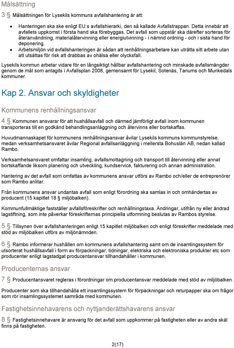 Det avfall som uppstår ska därefter sorteras för återanvändning, materialåtervinning eller energiutvinning - i nämnd ordning - och i sista hand för deponering.