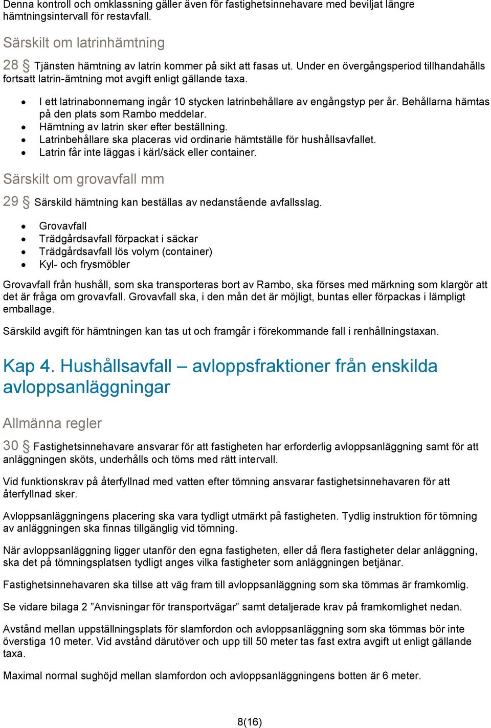 I ett latrinabonnemang ingår 10 stycken latrinbehållare av engångstyp per år. Behållarna hämtas på den plats som Rambo meddelar. Hämtning av latrin sker efter beställning.