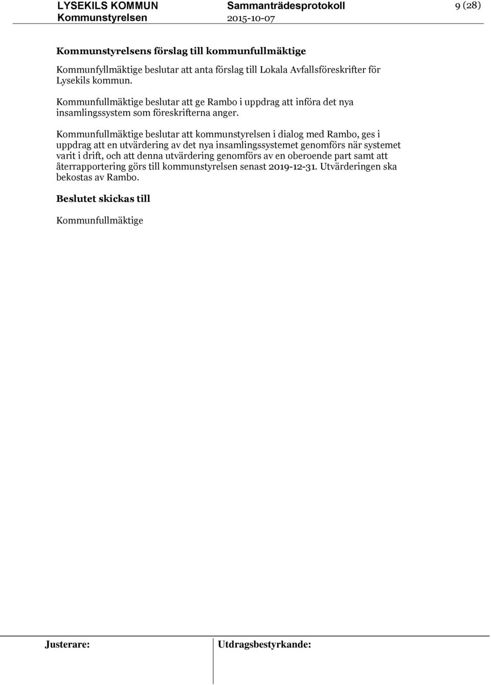 Kommunfullmäktige beslutar att kommunstyrelsen i dialog med Rambo, ges i uppdrag att en utvärdering av det nya insamlingssystemet genomförs när systemet varit i drift, och att denna