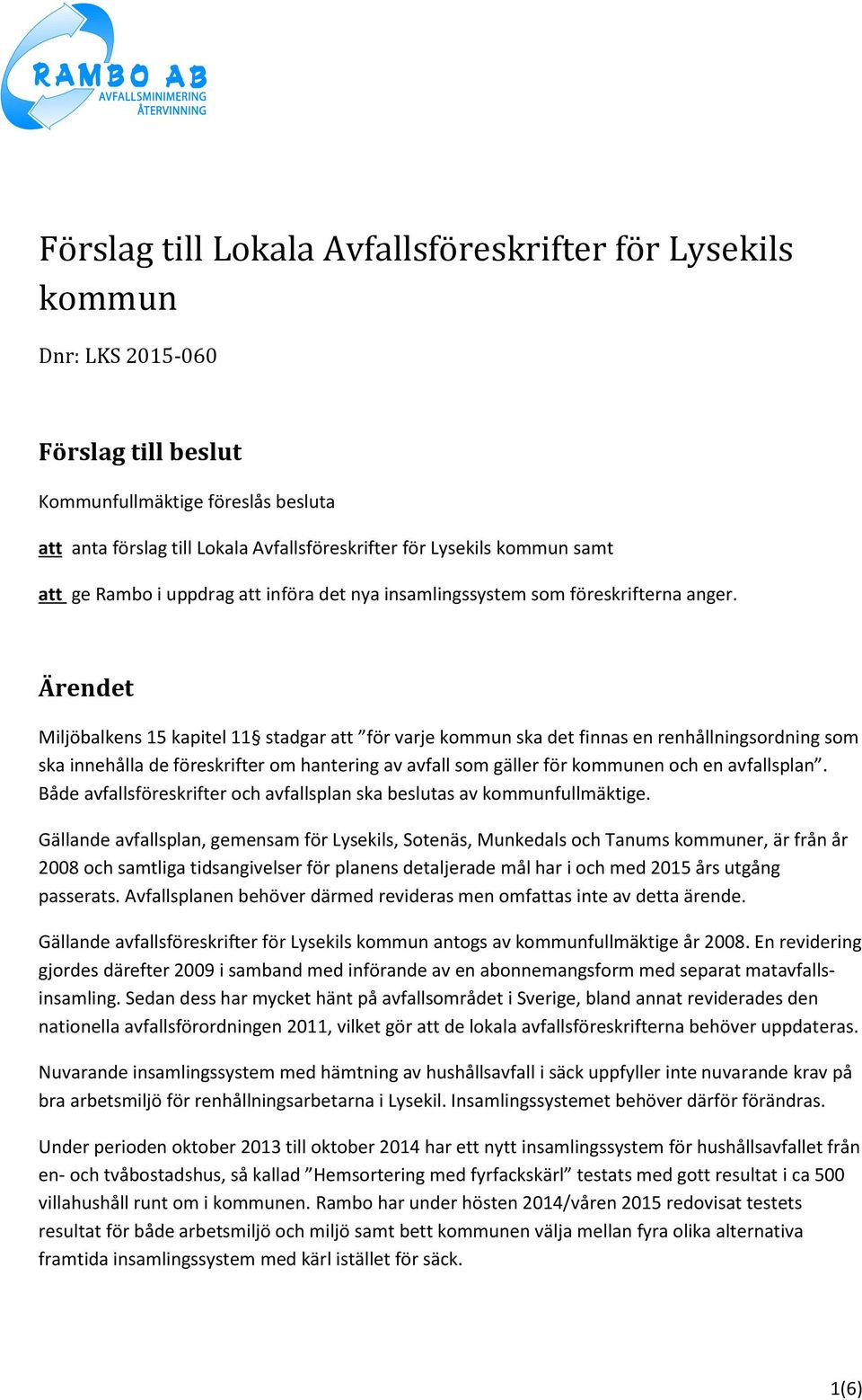 Ärendet Miljöbalkens 15 kapitel 11 stadgar att för varje kommun ska det finnas en renhållningsordning som ska innehålla de föreskrifter om hantering av avfall som gäller för kommunen och en