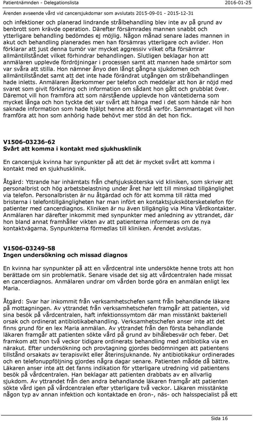 Hon förklarar att just denna tumör var mycket aggressiv vilket ofta försämrar allmäntillståndet vilket förhindrar behandlingen.