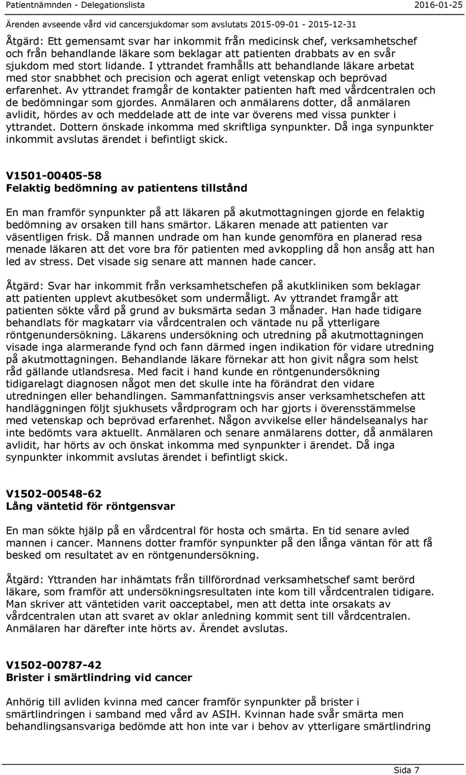 Av yttrandet framgår de kontakter patienten haft med vårdcentralen och de bedömningar som gjordes.