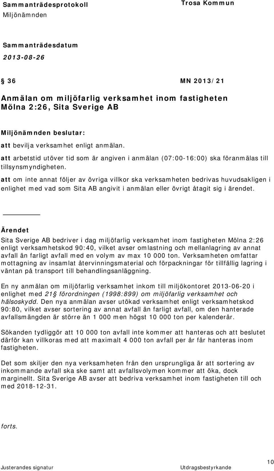 att om inte annat följer av övriga villkor ska verksamheten bedrivas huvudsakligen i enlighet med vad som Sita AB angivit i anmälan eller övrigt åtagit sig i ärendet.