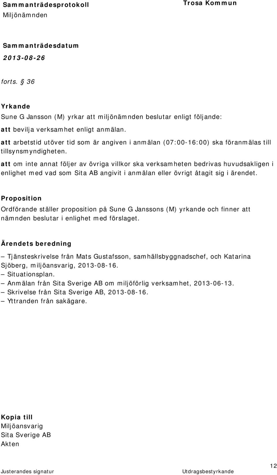 att om inte annat följer av övriga villkor ska verksamheten bedrivas huvudsakligen i enlighet med vad som Sita AB angivit i anmälan eller övrigt åtagit sig i ärendet.