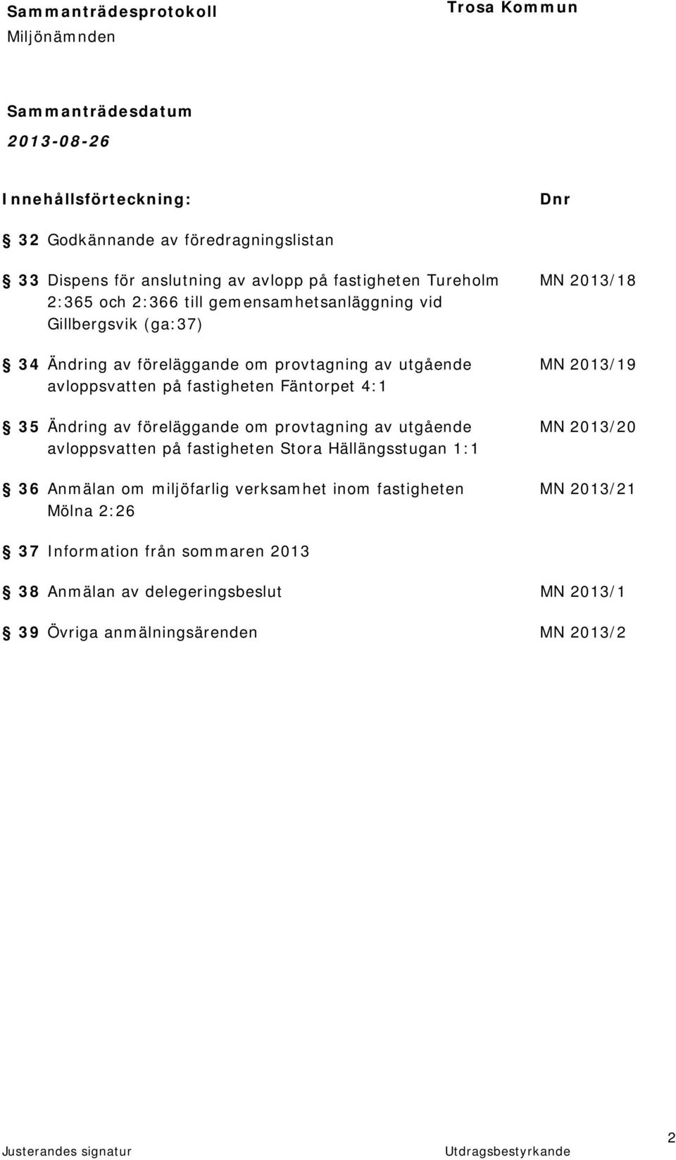 35 Ändring av föreläggande om provtagning av utgående MN 2013/20 avloppsvatten på fastigheten Stora Hällängsstugan 1:1 36 Anmälan om miljöfarlig verksamhet