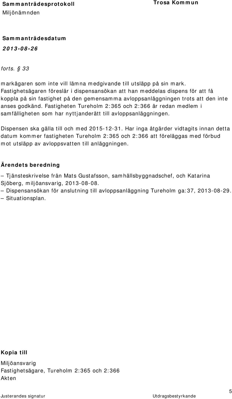 Fastigheten Tureholm 2:365 och 2:366 är redan medlem i samfälligheten som har nyttjanderätt till avloppsanläggningen. Dispensen ska gälla till och med 2015-12-31.