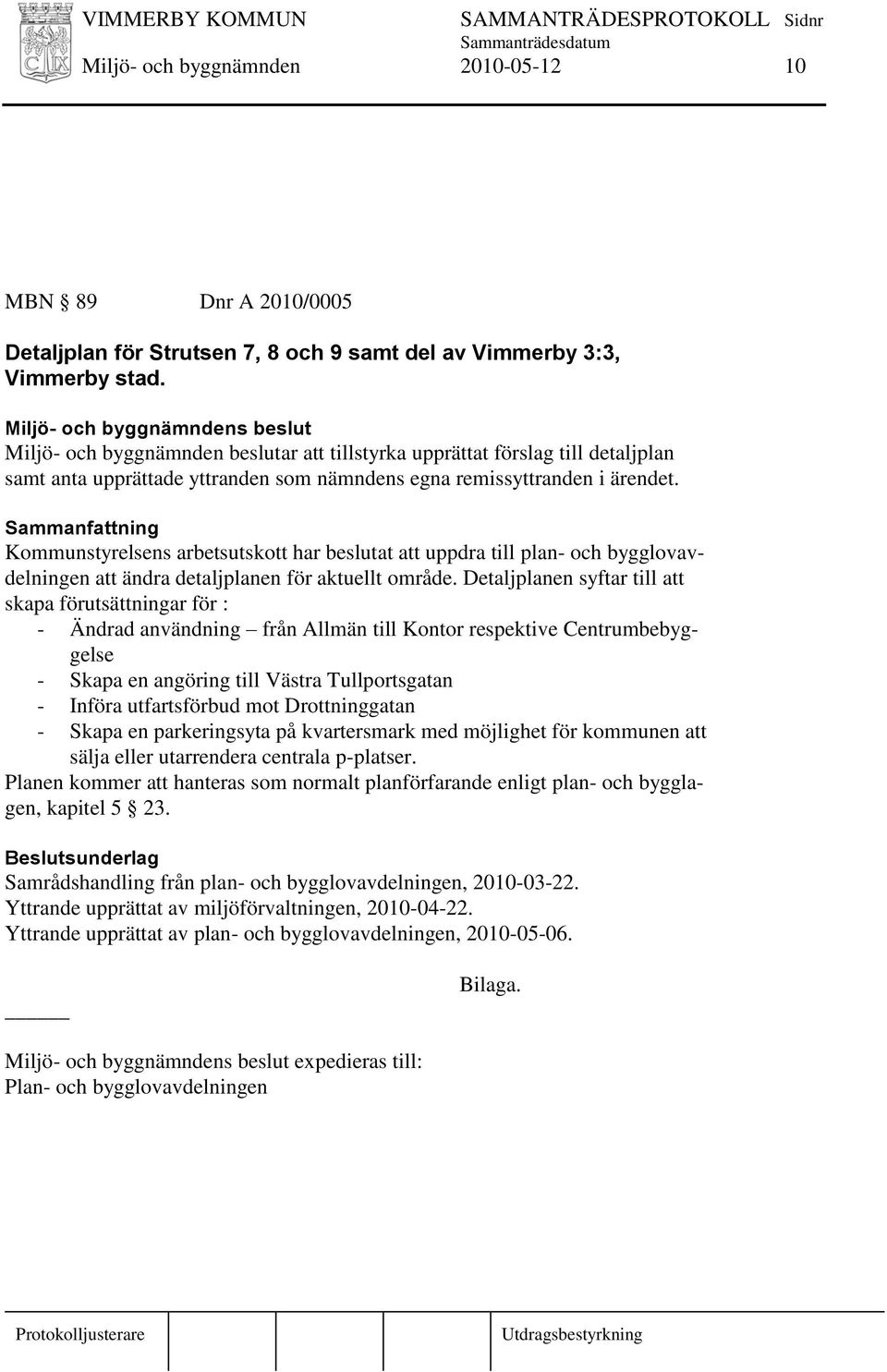 Kommunstyrelsens arbetsutskott har beslutat att uppdra till plan- och bygglovavdelningen att ändra detaljplanen för aktuellt område.