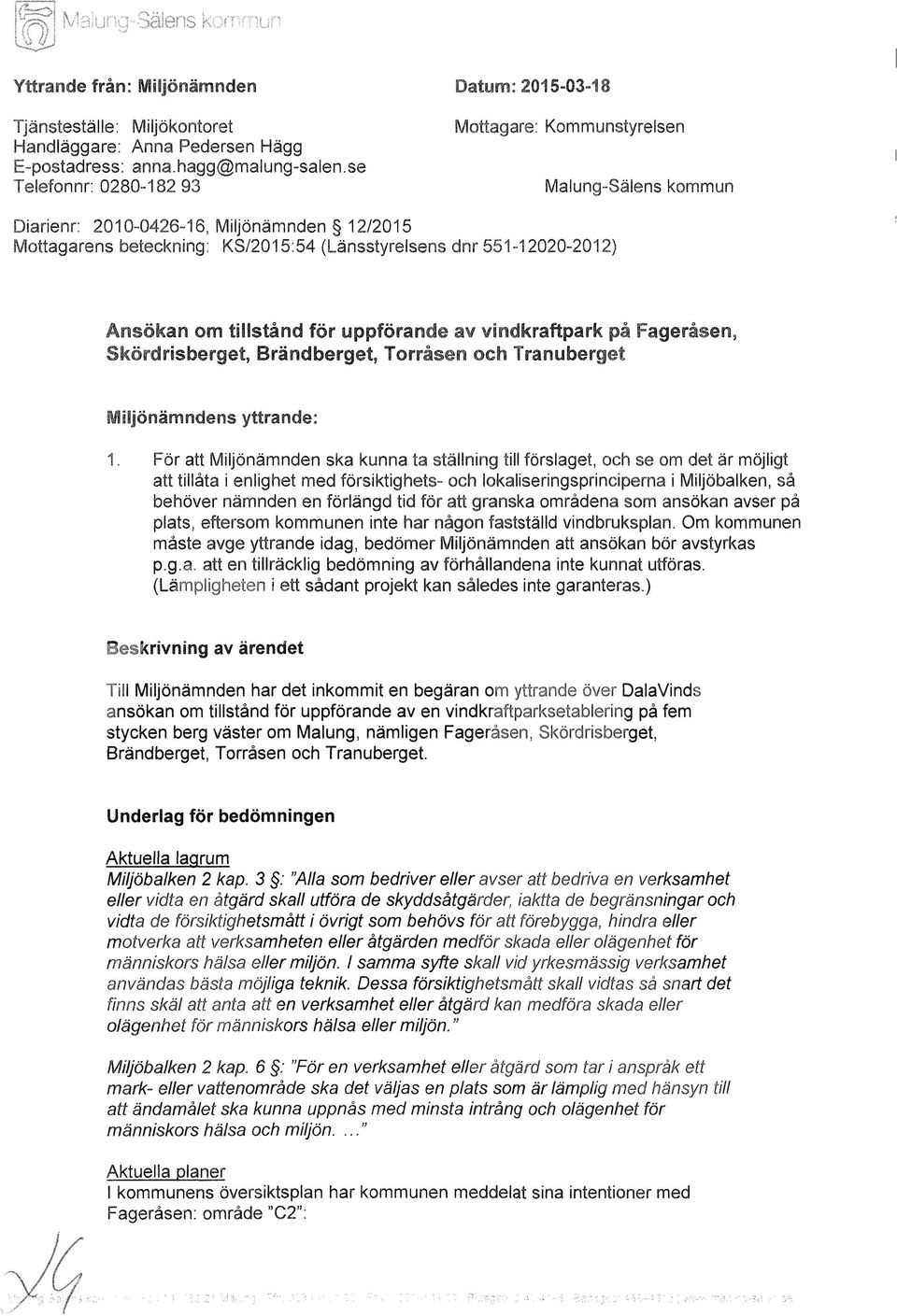 om tillstånd för uppförande av vindkraftpark på Fageråsen, Skördrisberget Brandberget Torråsen och Tranuberget Miljönämndens yttrande: 1. För att Miljönämnden ska kunna ta ställning til!