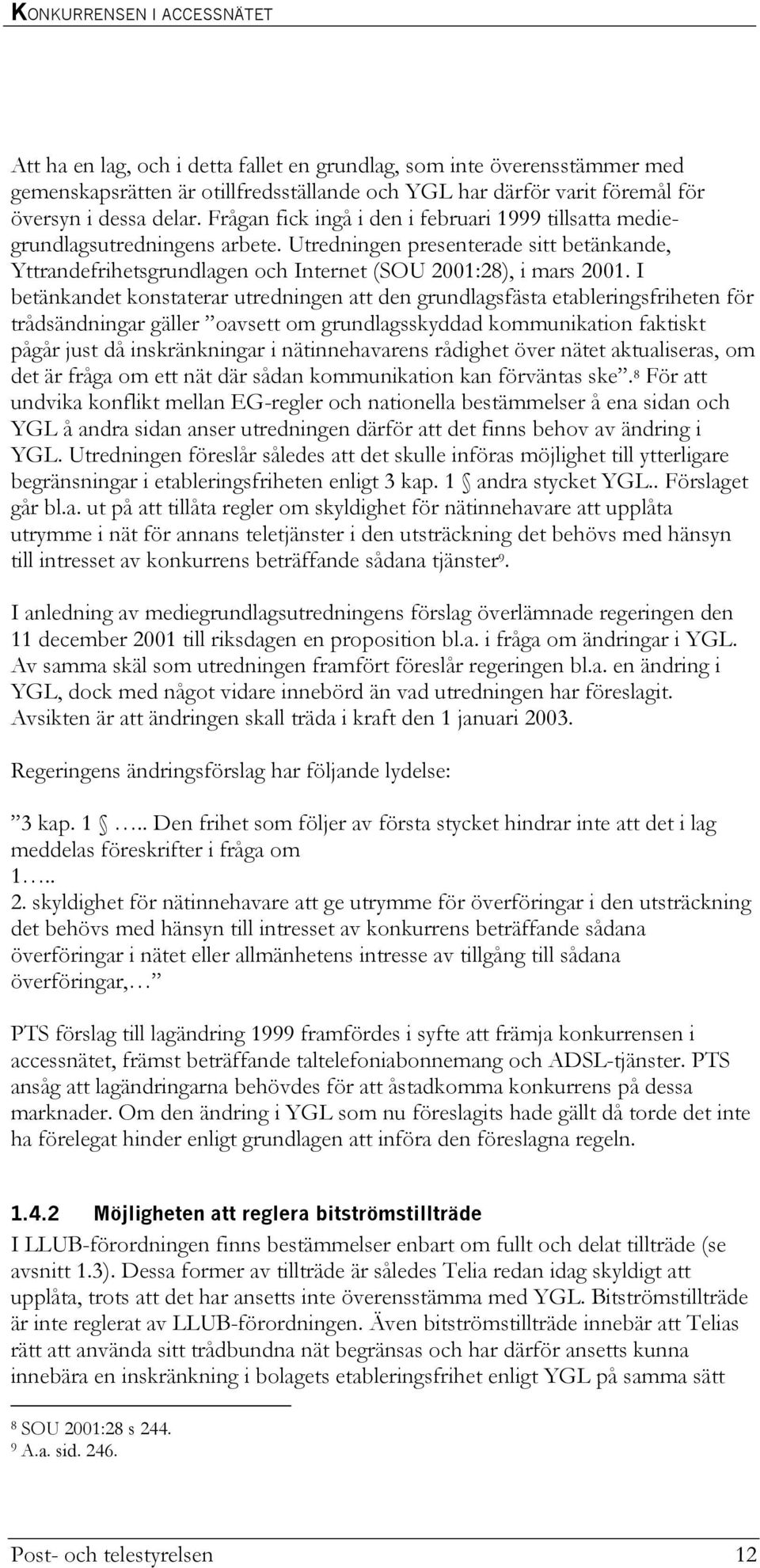 I betänkandet konstaterar utredningen att den grundlagsfästa etableringsfriheten för trådsändningar gäller oavsett om grundlagsskyddad kommunikation faktiskt pågår just då inskränkningar i