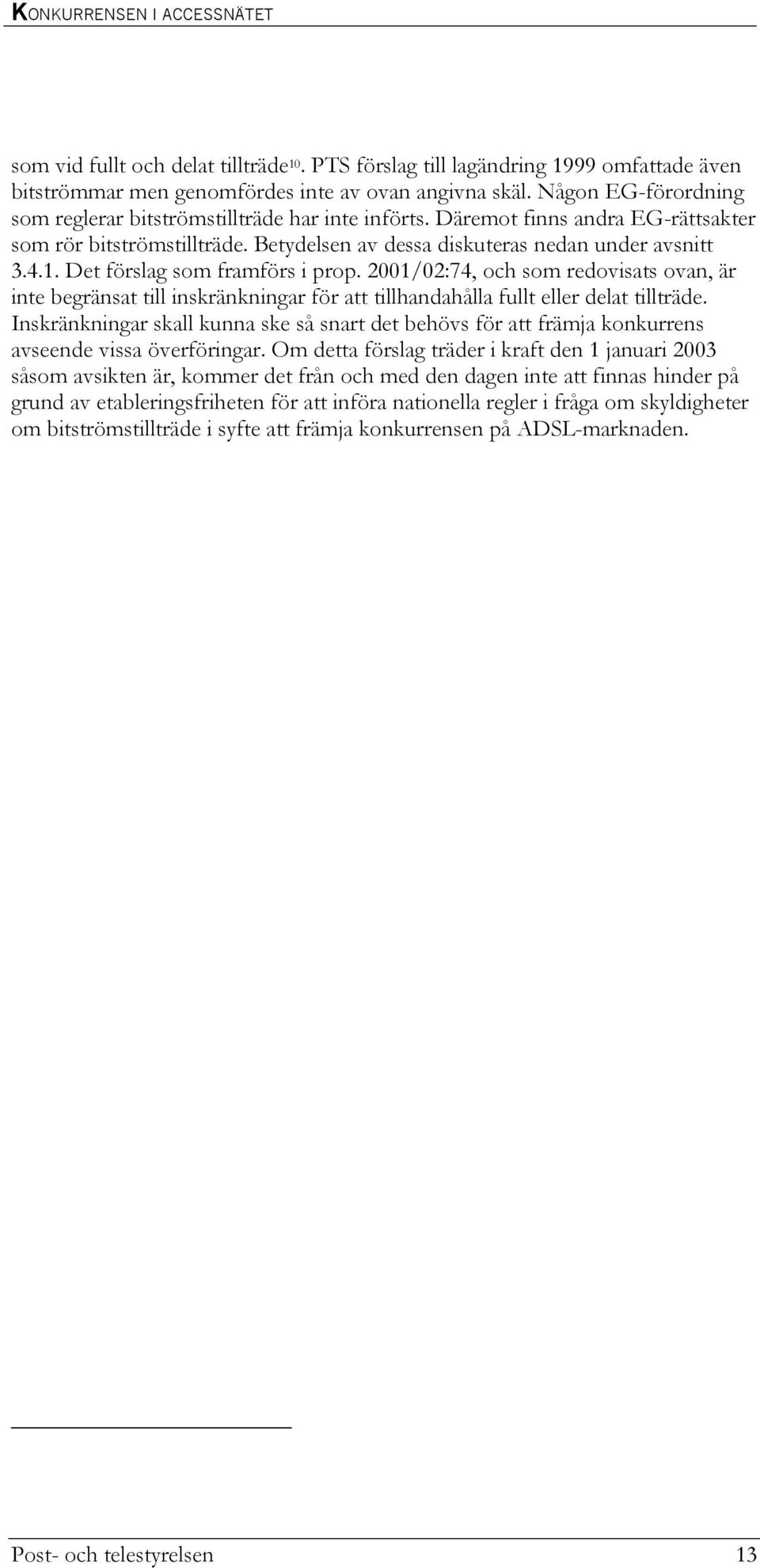 Det förslag som framförs i prop. 2001/02:74, och som redovisats ovan, är inte begränsat till inskränkningar för att tillhandahålla fullt eller delat tillträde.