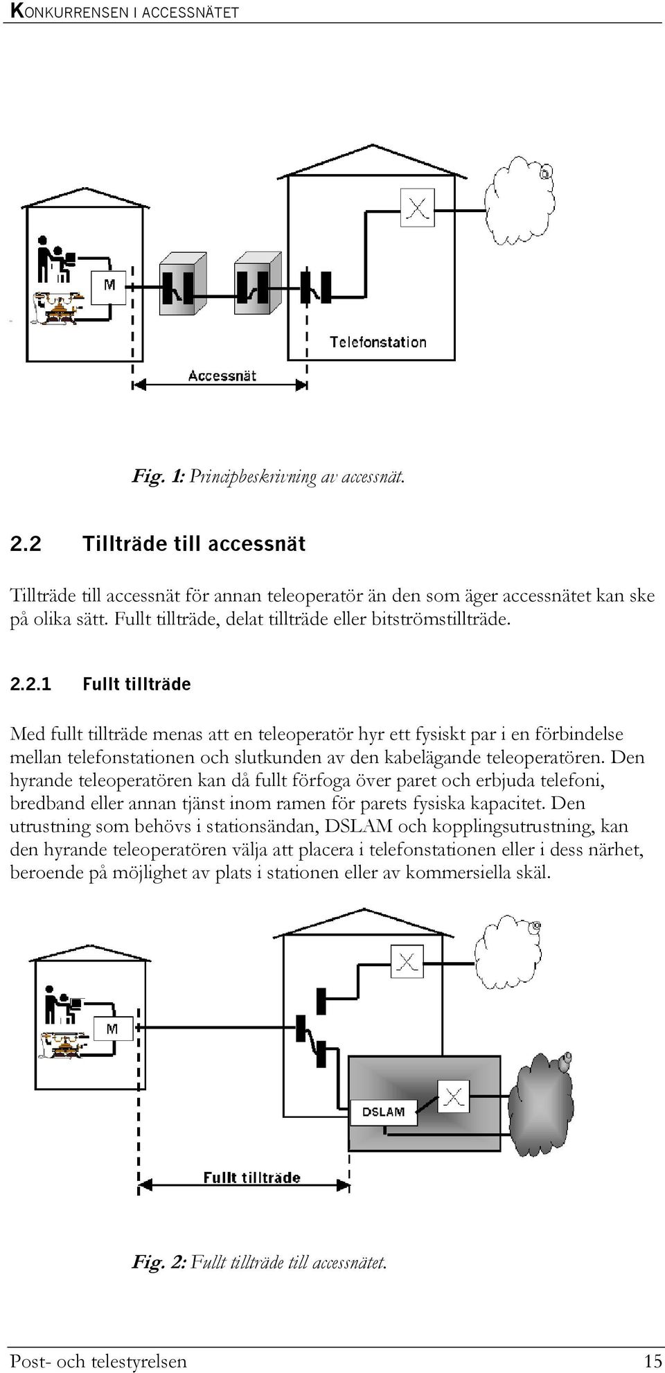 2.1 Fullt tillträde Med fullt tillträde menas att en teleoperatör hyr ett fysiskt par i en förbindelse mellan telefonstationen och slutkunden av den kabelägande teleoperatören.